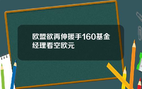 欧盟欲再伸援手160基金经理看空欧元