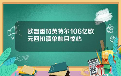 欧盟重罚英特尔106亿欧元回扣清单触目惊心
