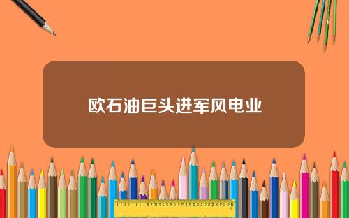 欧石油巨头进军风电业