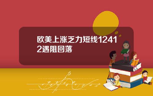 欧美上涨乏力短线12412遇阻回落