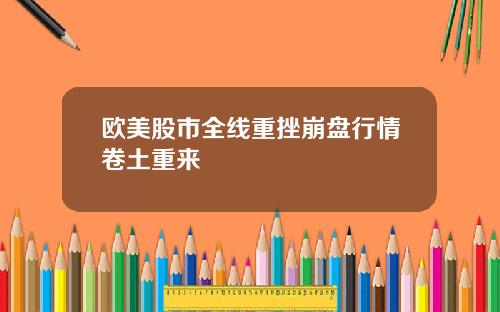 欧美股市全线重挫崩盘行情卷土重来