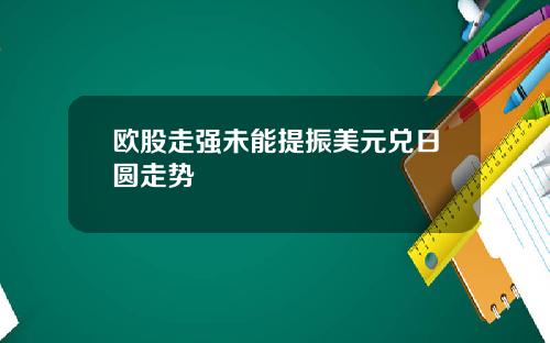 欧股走强未能提振美元兑日圆走势
