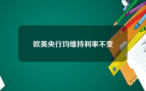 欧英央行均维持利率不变