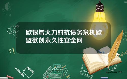 欧银增火力对抗债务危机欧盟欲创永久性安全网
