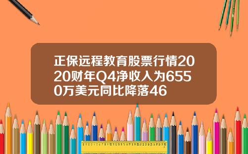 正保远程教育股票行情2020财年Q4净收入为6550万美元同比降落46