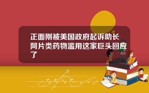 正面刚被美国政府起诉助长阿片类药物滥用这家巨头回应了