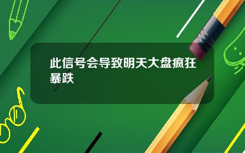 此信号会导致明天大盘疯狂暴跌