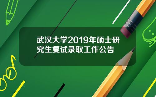 武汉大学2019年硕士研究生复试录取工作公告