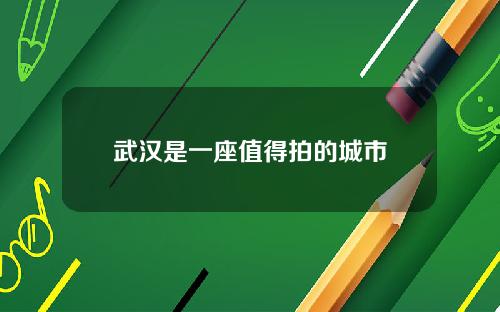 武汉是一座值得拍的城市