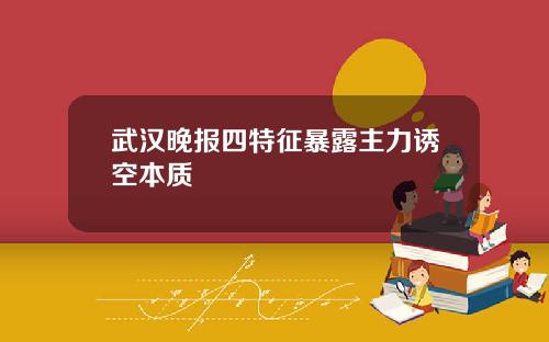 武汉晚报四特征暴露主力诱空本质