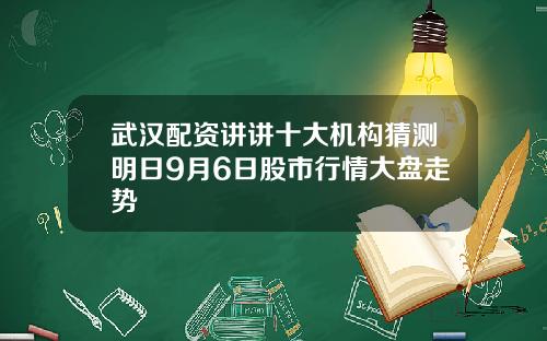 武汉配资讲讲十大机构猜测明日9月6日股市行情大盘走势