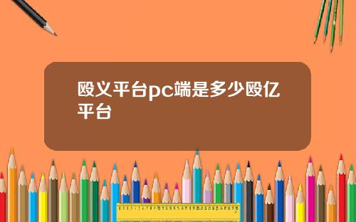 殴义平台pc端是多少殴亿平台