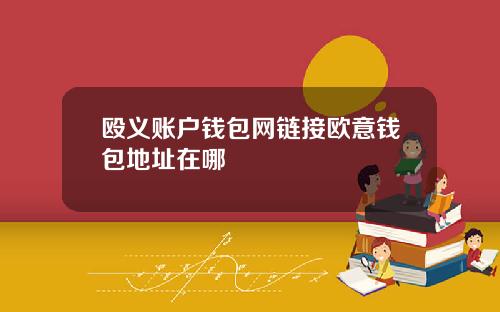 殴义账户钱包网链接欧意钱包地址在哪