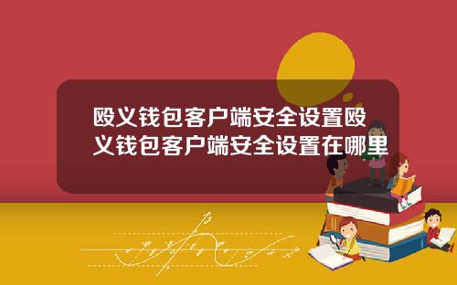 殴义钱包客户端安全设置殴义钱包客户端安全设置在哪里