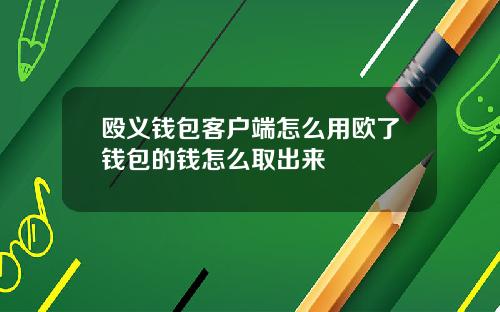 殴义钱包客户端怎么用欧了钱包的钱怎么取出来