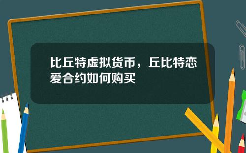 比丘特虚拟货币，丘比特恋爱合约如何购买