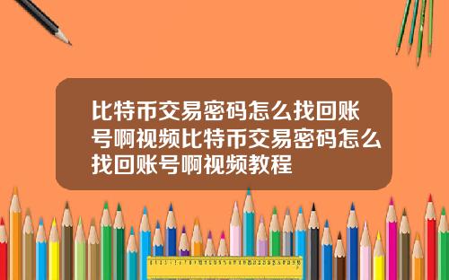 比特币交易密码怎么找回账号啊视频比特币交易密码怎么找回账号啊视频教程
