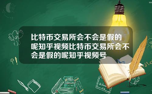 比特币交易所会不会是假的呢知乎视频比特币交易所会不会是假的呢知乎视频号