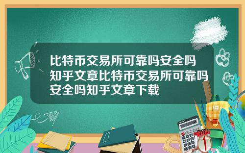 比特币交易所可靠吗安全吗知乎文章比特币交易所可靠吗安全吗知乎文章下载