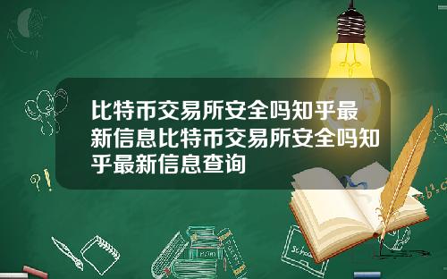 比特币交易所安全吗知乎最新信息比特币交易所安全吗知乎最新信息查询
