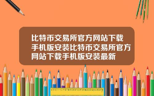 比特币交易所官方网站下载手机版安装比特币交易所官方网站下载手机版安装最新