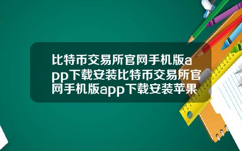 比特币交易所官网手机版app下载安装比特币交易所官网手机版app下载安装苹果