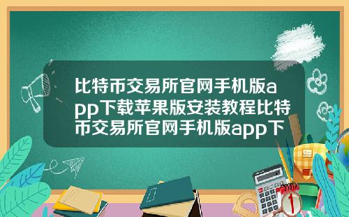 比特币交易所官网手机版app下载苹果版安装教程比特币交易所官网手机版app下载苹果版安装教程视频