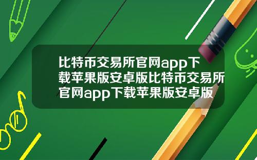 比特币交易所官网app下载苹果版安卓版比特币交易所官网app下载苹果版安卓版安装