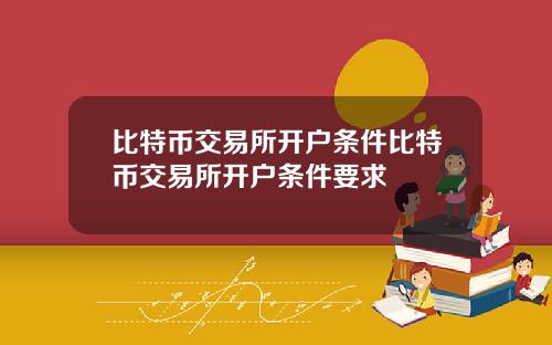 比特币交易所开户条件比特币交易所开户条件要求
