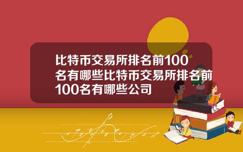 比特币交易所排名前100名有哪些比特币交易所排名前100名有哪些公司