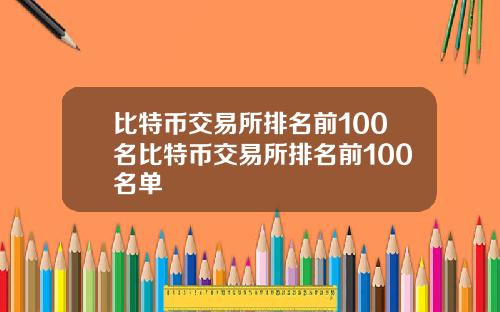 比特币交易所排名前100名比特币交易所排名前100名单