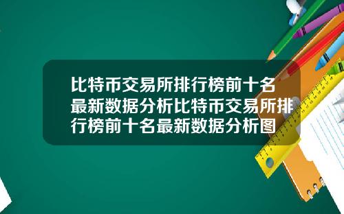 比特币交易所排行榜前十名最新数据分析比特币交易所排行榜前十名最新数据分析图