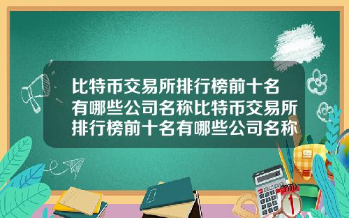 比特币交易所排行榜前十名有哪些公司名称比特币交易所排行榜前十名有哪些公司名称图片