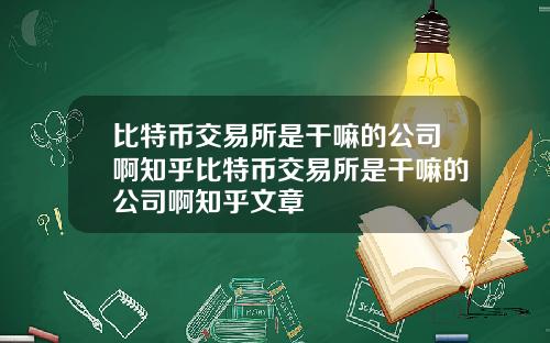 比特币交易所是干嘛的公司啊知乎比特币交易所是干嘛的公司啊知乎文章