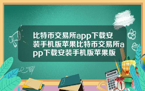 比特币交易所app下载安装手机版苹果比特币交易所app下载安装手机版苹果版