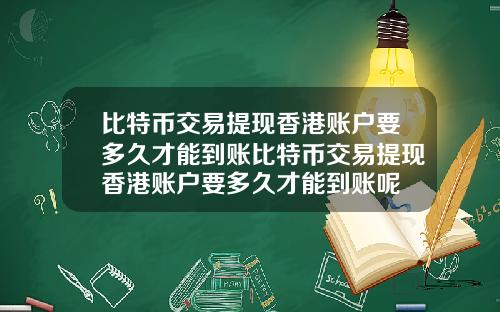 比特币交易提现香港账户要多久才能到账比特币交易提现香港账户要多久才能到账呢
