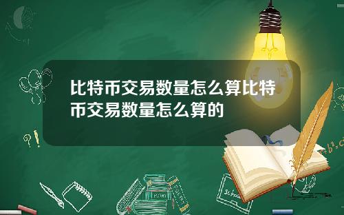 比特币交易数量怎么算比特币交易数量怎么算的