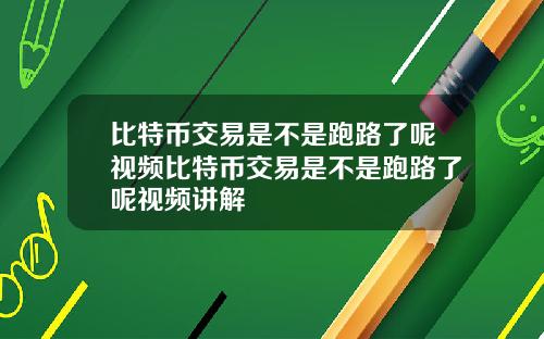 比特币交易是不是跑路了呢视频比特币交易是不是跑路了呢视频讲解