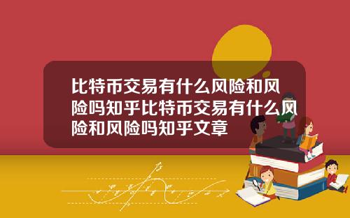 比特币交易有什么风险和风险吗知乎比特币交易有什么风险和风险吗知乎文章