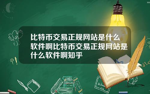 比特币交易正规网站是什么软件啊比特币交易正规网站是什么软件啊知乎