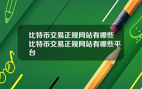 比特币交易正规网站有哪些比特币交易正规网站有哪些平台
