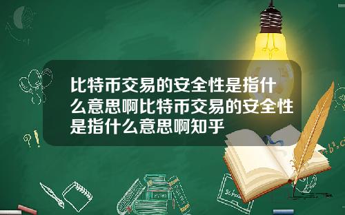比特币交易的安全性是指什么意思啊比特币交易的安全性是指什么意思啊知乎