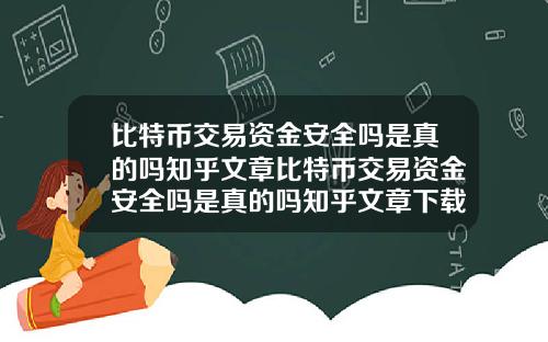 比特币交易资金安全吗是真的吗知乎文章比特币交易资金安全吗是真的吗知乎文章下载