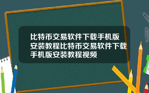 比特币交易软件下载手机版安装教程比特币交易软件下载手机版安装教程视频