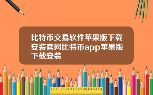 比特币交易软件苹果版下载安装官网比特币app苹果版下载安装