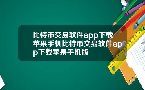 比特币交易软件app下载苹果手机比特币交易软件app下载苹果手机版