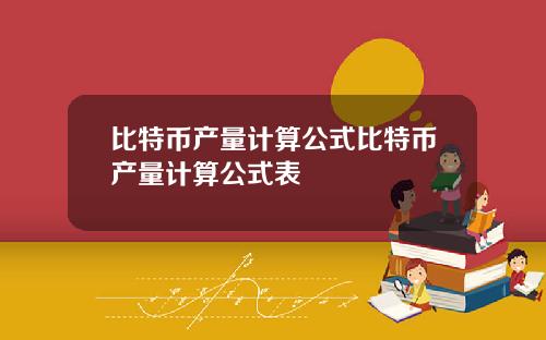 比特币产量计算公式比特币产量计算公式表
