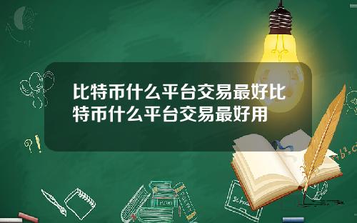 比特币什么平台交易最好比特币什么平台交易最好用