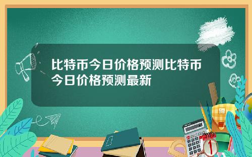 比特币今日价格预测比特币今日价格预测最新