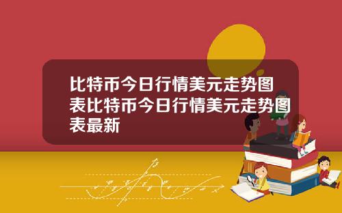 比特币今日行情美元走势图表比特币今日行情美元走势图表最新